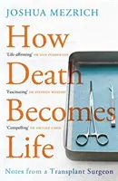 Quand la mort devient vie - Notes d'un chirurgien transplanteur (Mezrich Joshua (Auteur)) - How Death Becomes Life - Notes from a Transplant Surgeon (Mezrich Joshua (Author))