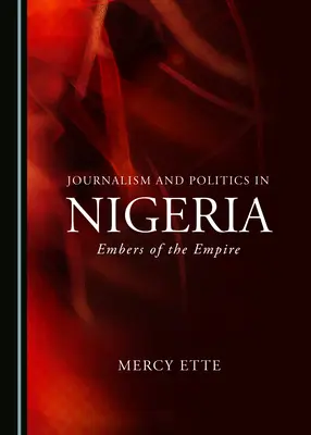 Journalisme et politique au Nigeria : Les braises de l'empire - Journalism and Politics in Nigeria: Embers of the Empire