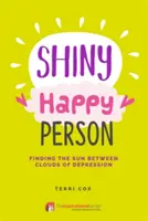 La personne heureuse et brillante : Trouver le soleil entre les nuages de la dépression - Shiny Happy Person: Finding the Sun Between Clouds of Depression
