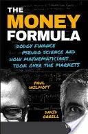 La formule de l'argent : Dodgy Finance, Pseudo Science, and How Mathematicians Took Over the Markets (La formule de l'argent : finance douteuse, pseudo-science et comment les mathématiciens ont pris le contrôle des marchés) - The Money Formula: Dodgy Finance, Pseudo Science, and How Mathematicians Took Over the Markets