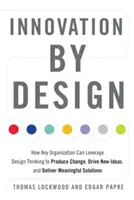 Innovation by Design : Comment n'importe quelle organisation peut tirer parti de la pensée conceptuelle pour produire des changements, susciter de nouvelles idées et apporter des solutions significatives. - Innovation by Design: How Any Organization Can Leverage Design Thinking to Produce Change, Drive New Ideas, and Deliver Meaningful Solutions