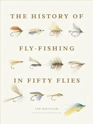 L'histoire de la pêche à la mouche en cinquante mouches - The History of Fly-Fishing in Fifty Flies