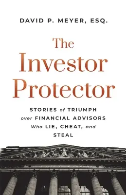 Le protecteur des investisseurs : Histoires de triomphe sur les conseillers financiers qui mentent, trichent et volent - The Investor Protector: Stories of Triumph over Financial Advisors Who Lie, Cheat, and Steal