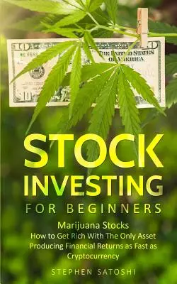 L'investissement en actions pour les débutants : Les actions de la marijuana - Comment devenir riche avec le seul actif produisant des rendements financiers aussi rapides que les crypto-monnaies - Stock Investing for Beginners: Marijuana Stocks - How to Get Rich With The Only Asset Producing Financial Returns as Fast as Cryptocurrency