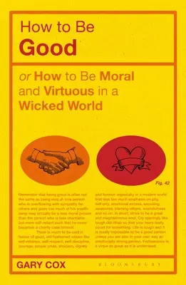 Comment être bon : Ou comment être moral et vertueux dans un monde de méchants - How to Be Good: Or How to Be Moral and Virtuous in a Wicked World