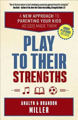 Jouer avec leurs forces : une nouvelle approche pour élever vos enfants comme Dieu les a créés - Play to Their Strengths: A New Approach to Parenting Your Kids as God Made Them