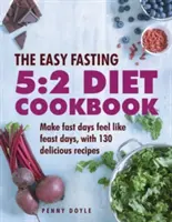 The Easy Fasting 5:2 Diet Cookbook : Pour que les jours de jeûne ressemblent à des jours de fête, avec 130 recettes délicieuses - The Easy Fasting 5:2 Diet Cookbook: Make Fast Days Feel Like Feast Days, with 130 Delicious Recipes