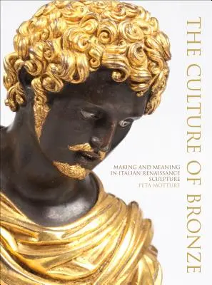 La culture du bronze : fabrication et signification dans la sculpture italienne de la Renaissance - The Culture of Bronze: Making and Meaning in Italian Renaissance Sculpture