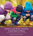 Activités d'automne et d'hiver Beau temps, mauvais temps : Jeux et travaux manuels saisonniers pour les enfants - Autumn and Winter Activities Come Rain or Shine: Seasonal Crafts and Games for Children