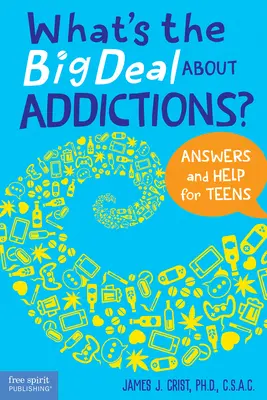 Quel est le problème avec les dépendances ? Réponses et aide pour les adolescents - What's the Big Deal about Addictions?: Answers and Help for Teens