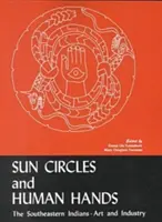 Cercles solaires et mains humaines : Les Indiens du Sud-Est - Art et industries - Sun Circles and Human Hands: The Southeastern Indians--Art and Industries