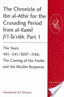La chronique d'Ibn al-Athir pour la période des croisades d'al-Kamil fi'l-Ta'rikh. Partie 1 : Les années 491-541/1097-1146 : L'arrivée des Francs et la guerre de Sécession. - The Chronicle of Ibn al-Athir for the Crusading Period from al-Kamil fi'l-Ta'rikh. Part 1: The Years 491-541/1097-1146: The Coming of the Franks and t