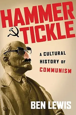 Le marteau et les chatouilles : Une histoire culturelle du communisme - Hammer and Tickle: A Cultural History of Communism