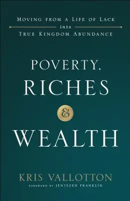 Pauvreté, richesse et richesse : Passer d'une vie de manque à la véritable abondance du Royaume - Poverty, Riches and Wealth: Moving from a Life of Lack Into True Kingdom Abundance