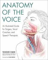 Anatomie de la voix : Un guide illustré pour les chanteurs, les coachs vocaux et les orthophonistes - Anatomy of the Voice: An Illustrated Guide for Singers, Vocal Coaches, and Speech Therapists