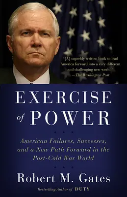 L'exercice du pouvoir : Les échecs et les succès américains et une nouvelle voie à suivre dans le monde de l'après-guerre froide - Exercise of Power: American Failures, Successes, and a New Path Forward in the Post-Cold War World