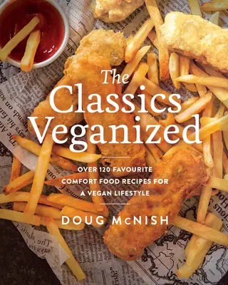 Les classiques végétalisés : Plus de 120 recettes de plats réconfortants pour un mode de vie végétalien - The Classics Veganized: Over 120 Favourite Comfort Food Recipes for a Vegan Lifestyle