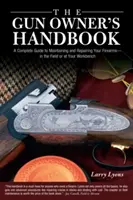 Gun Owner's Handbook : Un guide complet pour entretenir et réparer vos armes à feu - sur le terrain ou à l'établi. - Gun Owner's Handbook: A Complete Guide To Maintaining And Repairing Your Firearms--In The Field Or At Your Workbench