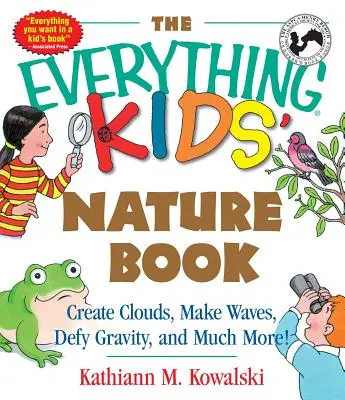 Le livre de la nature pour tous les enfants : Créer des nuages, faire des vagues, défier la gravité et bien plus encore&nbsp;! - The Everything Kids' Nature Book: Create Clouds, Make Waves, Defy Gravity and Much More!