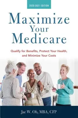 Maximisez votre assurance-maladie : édition 2020-2021 : Bénéficiez des prestations, protégez votre santé et minimisez vos coûts - Maximize Your Medicare: 2020-2021 Edition: Qualify for Benefits, Protect Your Health, and Minimize Your Costs