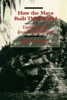 Comment les Mayas ont construit leur monde : L'énergétique et l'architecture ancienne - How the Maya Built Their World: Energetics and Ancient Architecture