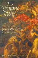 Un esprit profane : La vie de John Wilmot, comte de Rochester - A Profane Wit: The Life of John Wilmot, Earl of Rochester