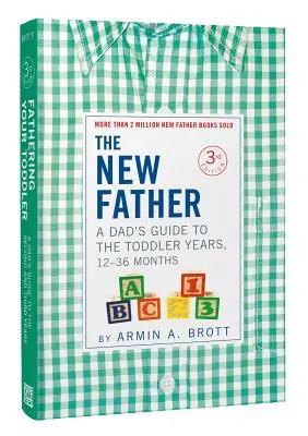 Le nouveau père : Le guide du père pour les tout-petits, 12-36 mois - The New Father: A Dad's Guide to the Toddler Years, 12-36 Months