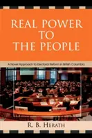 Le vrai pouvoir au peuple : Une nouvelle approche de la réforme électorale en Colombie-Britannique - Real Power to the People: A Novel Approach to Electoral Reform in British Columbia
