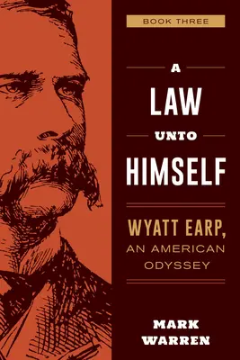 Une loi en soi : Wyatt Earp, une odyssée américaine Livre trois - A Law Unto Himself: Wyatt Earp, an American Odyssey Book Three