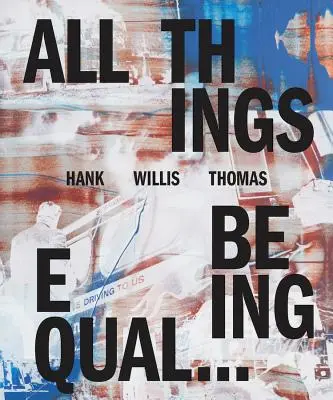 Hank Willis Thomas : Toutes choses égales par ailleurs - Hank Willis Thomas: All Things Being Equal