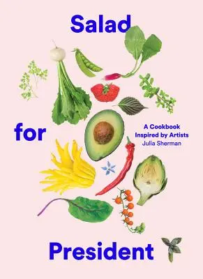 Salad for President : Un livre de cuisine inspiré par des artistes - Salad for President: A Cookbook Inspired by Artists