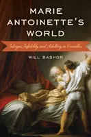 Le monde de Marie-Antoinette : Intrigues, infidélité et adultère à Versailles - Marie Antoinette's World: Intrigue, Infidelity, and Adultery in Versailles