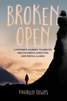 Broken Open : Le voyage d'une mère pour survivre à la toxicomanie et à la maladie mentale de ses enfants - Broken Open: A Mother's Journey to Survive Her Children's Addiction and Mental Illness