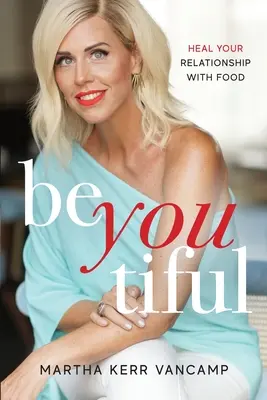 Beyoutiful : Guérir votre relation avec la nourriture - Beyoutiful: Heal Your Relationship With Food