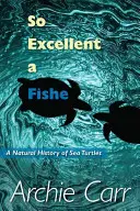 Un si excellent poisson : Une histoire naturelle des tortues de mer - So Excellent a Fishe: A Natural History of Sea Turtles