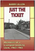 Just the ticket - Souvenirs d'un employé des réservations à Liverpool, 1962-1965 - Just the ticket - Memories of a Liverpool booking clerk, 1962-1965