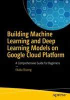 Construire des modèles d'apprentissage automatique et d'apprentissage profond sur Google Cloud Platform : Un guide complet pour les débutants - Building Machine Learning and Deep Learning Models on Google Cloud Platform: A Comprehensive Guide for Beginners