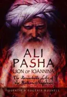 Ali Pacha, Lion de Ioannina : La vie remarquable du Napoléon des Balkans - Ali Pasha, Lion of Ioannina: The Remarkable Life of the Balkan Napoleon