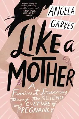 Comme une mère : Un voyage féministe à travers la science et la culture de la grossesse - Like a Mother: A Feminist Journey Through the Science and Culture of Pregnancy