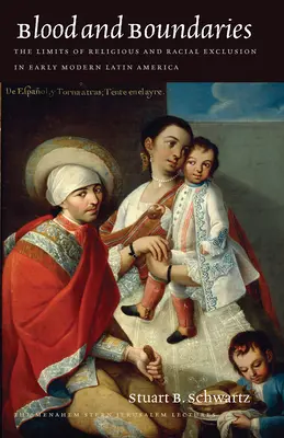 Sang et frontières : Les limites de l'exclusion religieuse et raciale dans l'Amérique latine du début des temps modernes - Blood and Boundaries: The Limits of Religious and Racial Exclusion in Early Modern Latin America