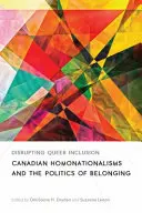 Perturber l'inclusion queer : Les homonationalismes canadiens et la politique d'appartenance - Disrupting Queer Inclusion: Canadian Homonationalisms and the Politics of Belonging