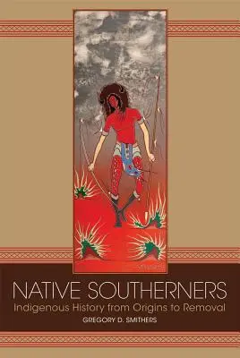 Les indigènes du Sud : L'histoire autochtone des origines à l'expulsion - Native Southerners: Indigenous History from Origins to Removal