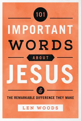 101 mots importants sur Jésus : Et la remarquable différence qu'elles font - 101 Important Words about Jesus: And the Remarkable Difference They Make