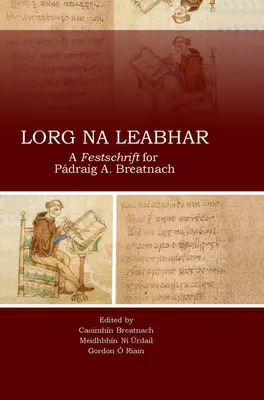 Lorg Na Leabhar : Une Festschrift pour Padraig A. Breatnach - Lorg Na Leabhar: A Festschrift for Padraig A. Breatnach