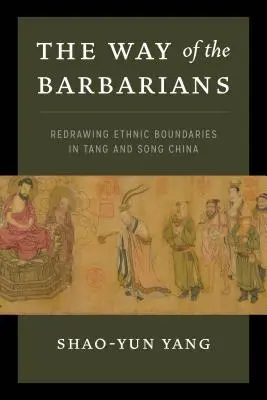 La voie des barbares : Redessiner les frontières ethniques dans la Chine des Tang et des Song - The Way of the Barbarians: Redrawing Ethnic Boundaries in Tang and Song China