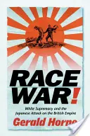 La guerre des races ! La suprématie blanche et l'attaque japonaise contre l'Empire britannique - Race War!: White Supremacy and the Japanese Attack on the British Empire