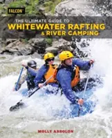 The Ultimate Guide to Whitewater Rafting and River Camping (Guide ultime du rafting en eaux vives et du camping en rivière) - The Ultimate Guide to Whitewater Rafting and River Camping