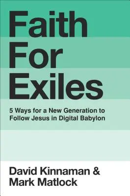 La foi pour les exilés : 5 façons pour une nouvelle génération de suivre Jésus dans la Babylone numérique - Faith for Exiles: 5 Ways for a New Generation to Follow Jesus in Digital Babylon