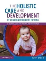 Les soins holistiques et le développement des enfants de la naissance à trois ans : Un guide essentiel pour les étudiants et les praticiens - The Holistic Care and Development of Children from Birth to Three: An Essential Guide for Students and Practitioners