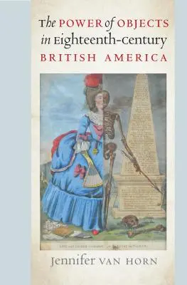 Le pouvoir des objets dans l'Amérique britannique du XVIIIe siècle - The Power of Objects in Eighteenth-Century British America